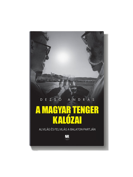 Dezső András: A magyar tenger kalózai - Alvilág és felvilág a Balaton partján