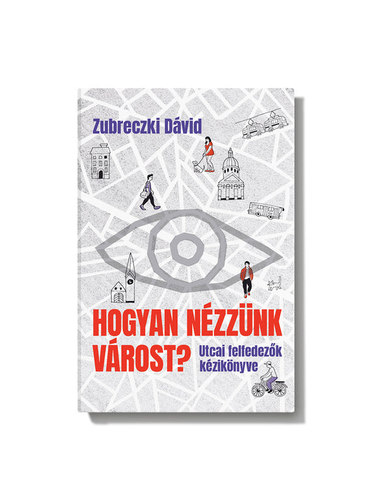 Zubreczki Dávid: Hogyan nézzünk várost? - Utcai felfedezők kézikönyve