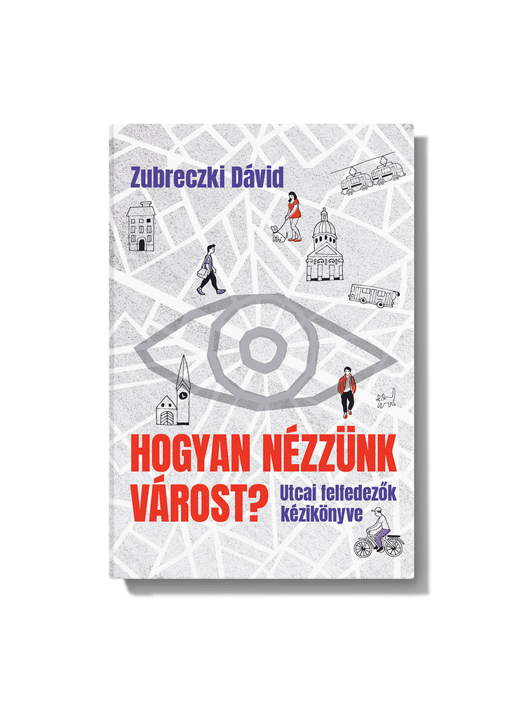 Zubreczki Dávid: Hogyan nézzünk várost? - Utcai felfedezők kézikönyve